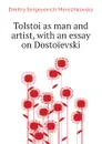 Tolstoi as man and artist, with an essay on Dostoievski - Дмитрий Сергеевич Мережковский