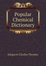 Popular Chemical Dictionary - Kingzett Charles Thomas