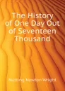 The History of One Day Out of Seventeen Thousand - Nutting Newton Wright