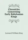 Chronicles Concerning Early Babylonian Kings - L.W. King