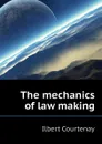 The mechanics of law making - Ilbert Courtenay