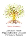 De Galeni Vocum Hippocraticarum Glossario (Portuguese Edition) - Ilberg Johannes