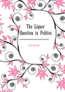 The Liquor Question in Politics - Iles George