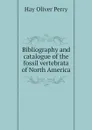 Bibliography and catalogue of the fossil vertebrata of North America - Hay Oliver Perry