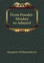 From Powder-Monkey to Admiral - Kingston William Henry