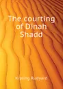 The courting of Dinah Shadd - Джозеф Редьярд Киплинг
