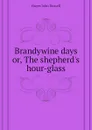 Brandywine days or, The shepherds hour-glass - Hayes John Russell