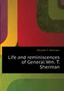 Life and reminiscences of General Wm. T. Sherman - William T. Sherman