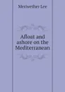 Afloat and ashore on the Mediterranean - Meriwether Lee