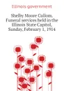 Shelby Moore Cullom. Funeral services held in the Illinois State Capitol, Sunday, February 1, 1914 - Illinois government