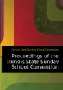 Proceedings of the  Illinois State Sunday School Convention - Illinois State Sunday School Convention