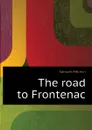 The road to Frontenac - Merwin Samuel