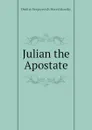 Julian the Apostate - Дмитрий Сергеевич Мережковский