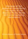 Message of the governor transmitting the report of the Board of Public Works with accompanying documents - Illinois Board of Public Works