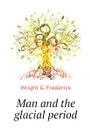 Man and the glacial period - Wright G. Frederick