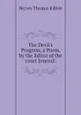 The Devils Progress, a Poem, by the Editor of the court Journal. - Hervey Thomas Kibble