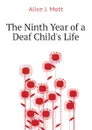 The Ninth Year of a Deaf Childs Life - Alice J. Mott