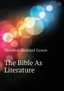 The Bible As Literature - Moulton Richard Green