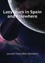 Lazy tours in Spain and elsewhere - Moulton Louise Chandler