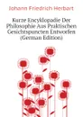 Kurze Encyklopadie Der Philosophie Aus Praktischen Gesichtspuncten Entworfen (German Edition) - Herbart Johann Friedrich