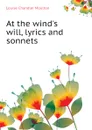 At the winds will, lyrics and sonnets - Moulton Louise Chandler