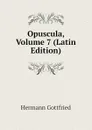 Opuscula, Volume 7 (Latin Edition) - Hermann Gottfried