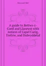 A guide to Bettws-y-Coed and Llanrwst with notices of Capel Curig, Trefriw, and Dolwyddelaf - Heywood Abel