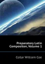 Preparatory Latin Compositon, Volume 1 - Collar William Coe