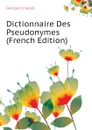 Dictionnaire Des Pseudonymes (French Edition) - Georges d' Heylli