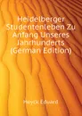 Heidelberger Studentenleben Zu Anfang Unseres Jahrhunderts (German Edition) - Heyck Eduard