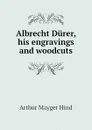 Albrecht Durer, his engravings and woodcuts - Hind Arthur Mayger