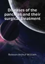Diseases of the pancreas and their surgical treatment - Robson Arthur William