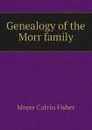 Genealogy of the Morr family - Moyer Calvin Fisher