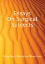 Essays On Surgical Subjects - Moynihan Berkeley Moynihan