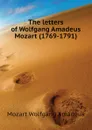 The letters of Wolfgang Amadeus Mozart (1769-1791) - Mozart Wolfgang Amadeus
