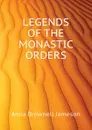 LEGENDS OF THE MONASTIC ORDERS - Jameson