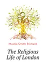 The Religious Life of London - Mudie-Smith Richard