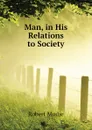 Man, in His Relations to Society - Robert Mudie