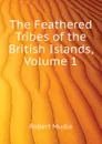 The Feathered Tribes of the British Islands, Volume 1 - Robert Mudie