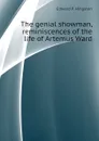 The genial showman, reminiscences of the life of Artemus Ward - Edward P. Hingston