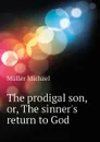 The prodigal son, or, The sinners return to God - Müller Michael