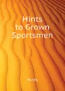 Hints to Grown Sportsmen - Hints