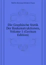 Die Graphische Statik Der Baukonstruktionen, Volume 1 (German Edition) - Müller-Breslau Heinrich Franz