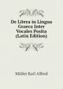 De Litera in Lingua Graeca Inter Vocales Posita (Latin Edition) - Müller Karl Alfred