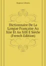 Dictionnaire De La Langue Francaise Au Xiie Et Au XIII E Siecle (French Edition) - Hippeau Célestin