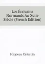 Les Ecrivains Normands Au Xviie Siecle (French Edition) - Hippeau Célestin