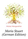 Maria Stuart (German Edition) - Müller Margarethe