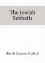 The Jewish Sabbath - Hirsch Samson Raphael