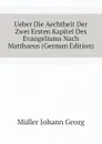 Ueber Die Aechtheit Der Zwei Ersten Kapitel Des Evangeliums Nach Matthaeus (German Edition) - Müller Johann Georg