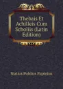 Thebais Et Achilleis Cum Scholiis (Latin Edition) - Statius Publius Papinius